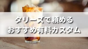 タリーズで頼めるおすすめ有料カスタマイズドリンク10選