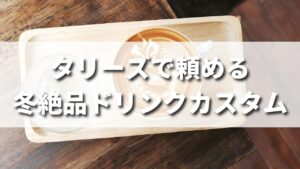 タリーズで頼める冬絶品ドリンクカスタム１０選