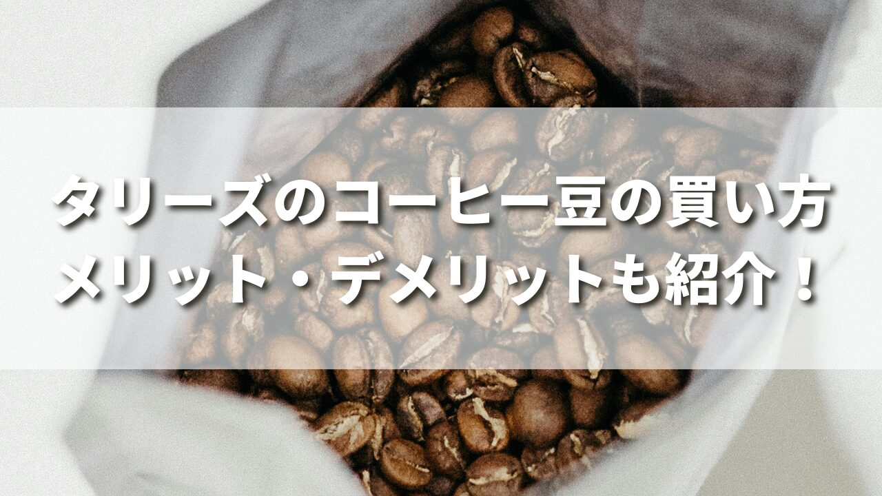 【完全ガイド】タリーズのコーヒー豆の買い方は？店舗・オンライン購入のメリットも紹介！