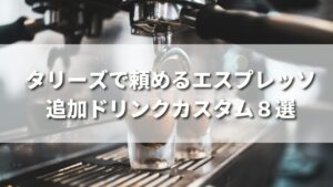 タリーズで頼めるエスプレッソ追加ドリンクカスタム８選