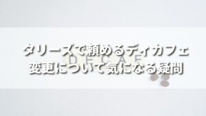 タリーズのディカフェ変更について気になる疑問（Q&A)