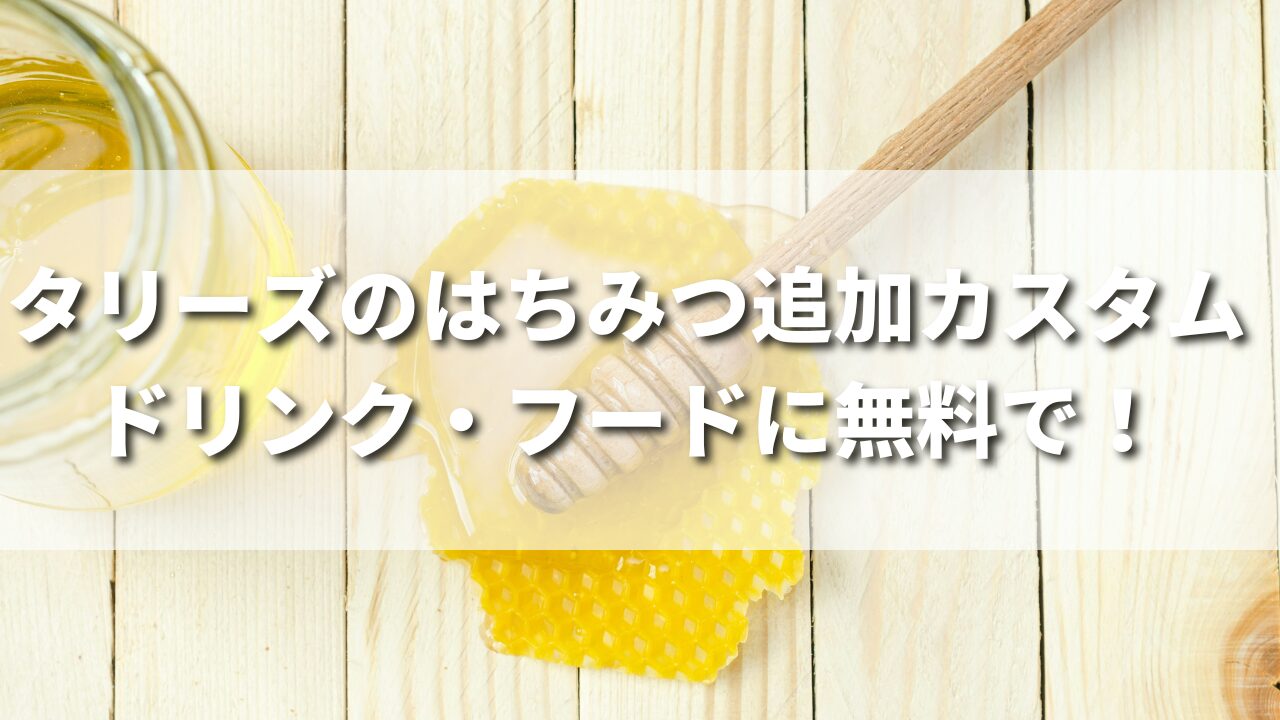 【無料】タリーズで頼める美味しいはちみつ追加カスタム12選をまとめて紹介!