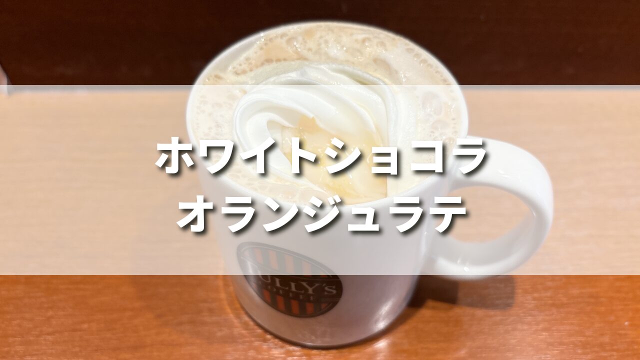 タリーズ新作ホワイトショコラオランジュラテは美味しい？おすすめカスタム・作り方も紹介！