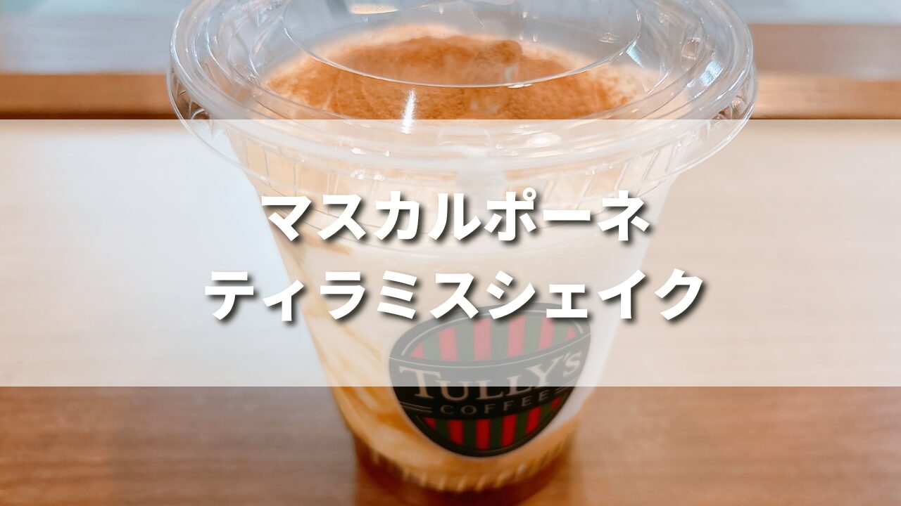 【レビュー】タリーズ新作マスカルポーネティラミスシェイクは美味しい？カスタム５選や作り方も紹介！