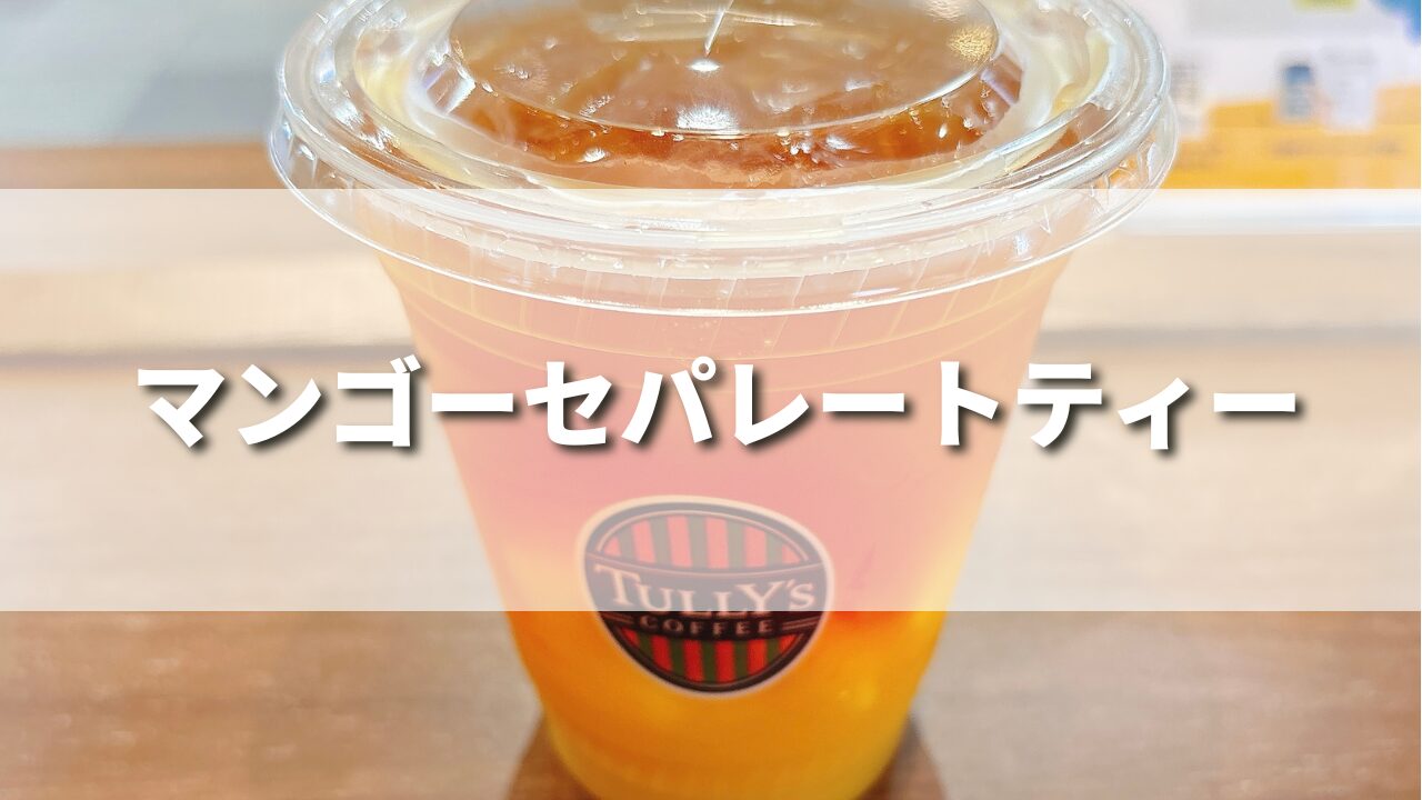 タリーズ新作マンゴーセパレートティーは美味しい？おすすめカスタムも紹介！