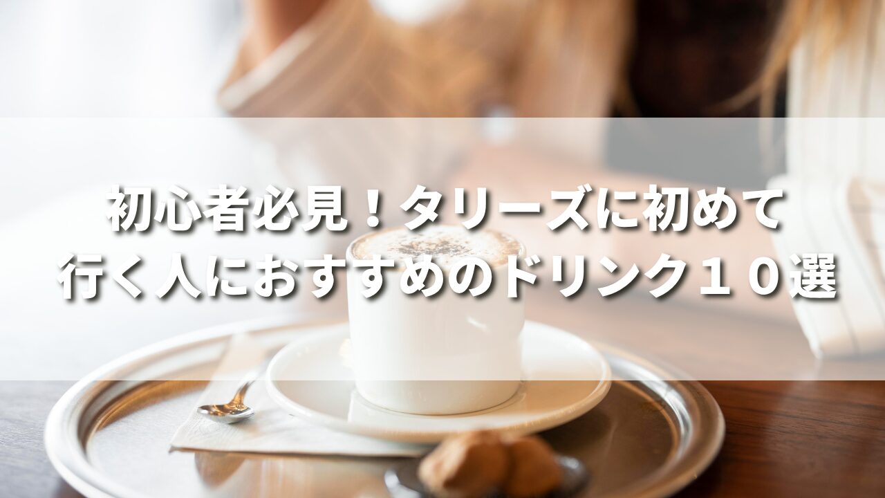 タリーズに初めて行く人におすすめのドリンク１０選！初心者でも飲めるメニュー厳選！